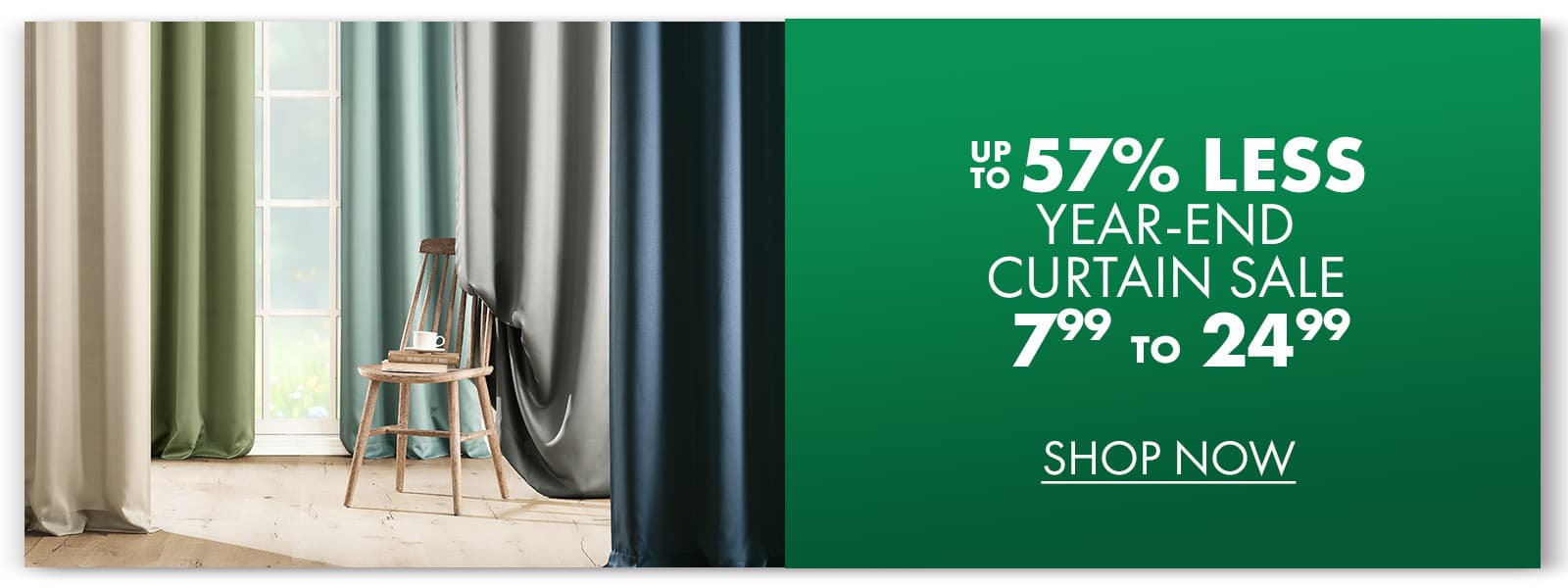 UP TO 57% less than… YEAR-END CURTAIN SALE $7.99 to $24.99