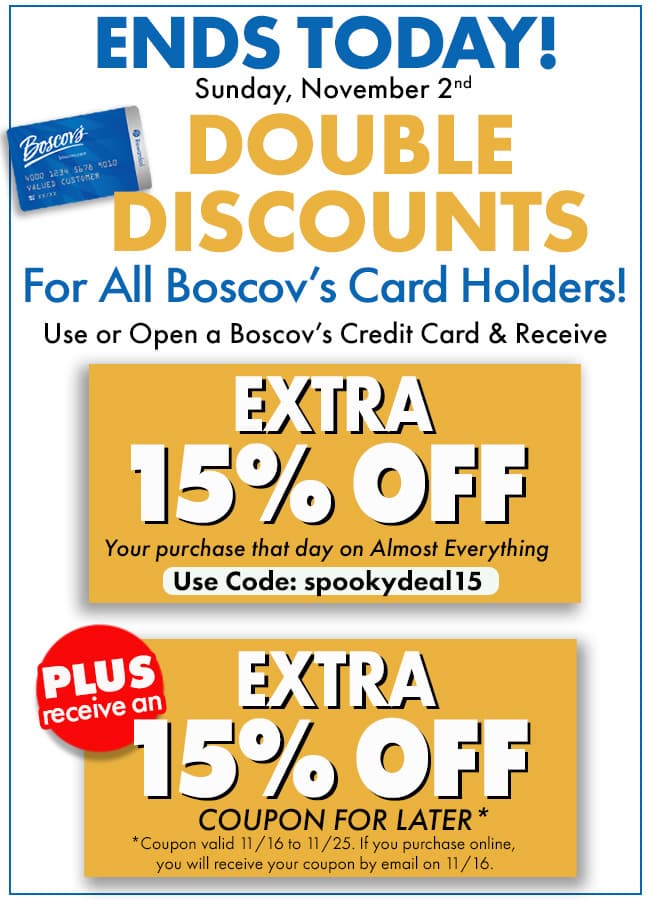 4 Days, Double Discounts! Extra 15% off when you use your Boscov's credit card with code: SPOOKYSALE15