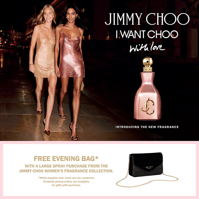FREE Evening Bag with any large spray purchase from the Jimmy Choo Womens Fragrance Collection.