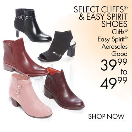 Select CLIFFS® & EASY SPIRIT Shoes •CLIFFS® •EASY SPIRIT •AEROSOLES •GOOD CHOICE $39.99 to $49.99