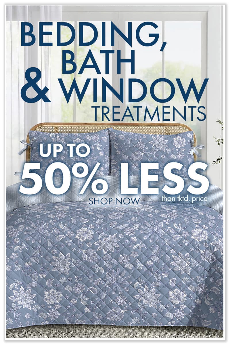 Bedding, Bath & Window Up to 50% less than tktd prices