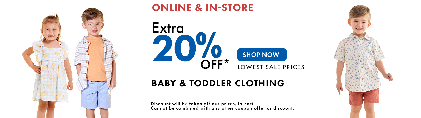 Online & In-Store
Extra 20% Off lowest sale prices
Baby & Toddler Clothing