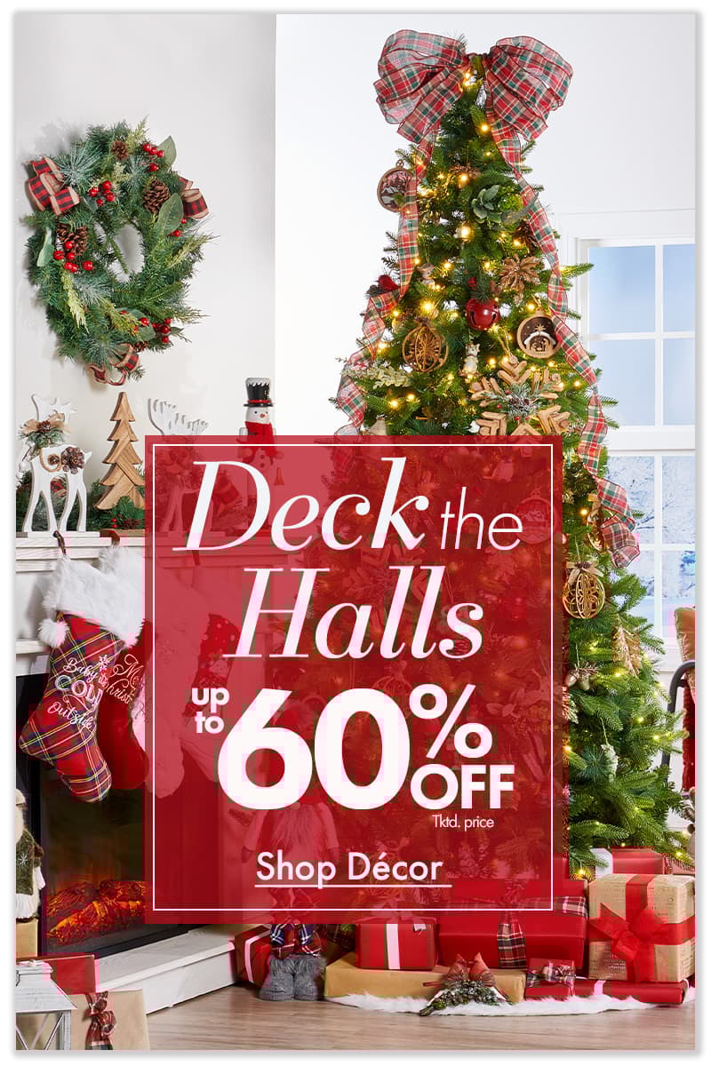 DECK YOUR HALLS with Up To 60% OFF tktd. prices