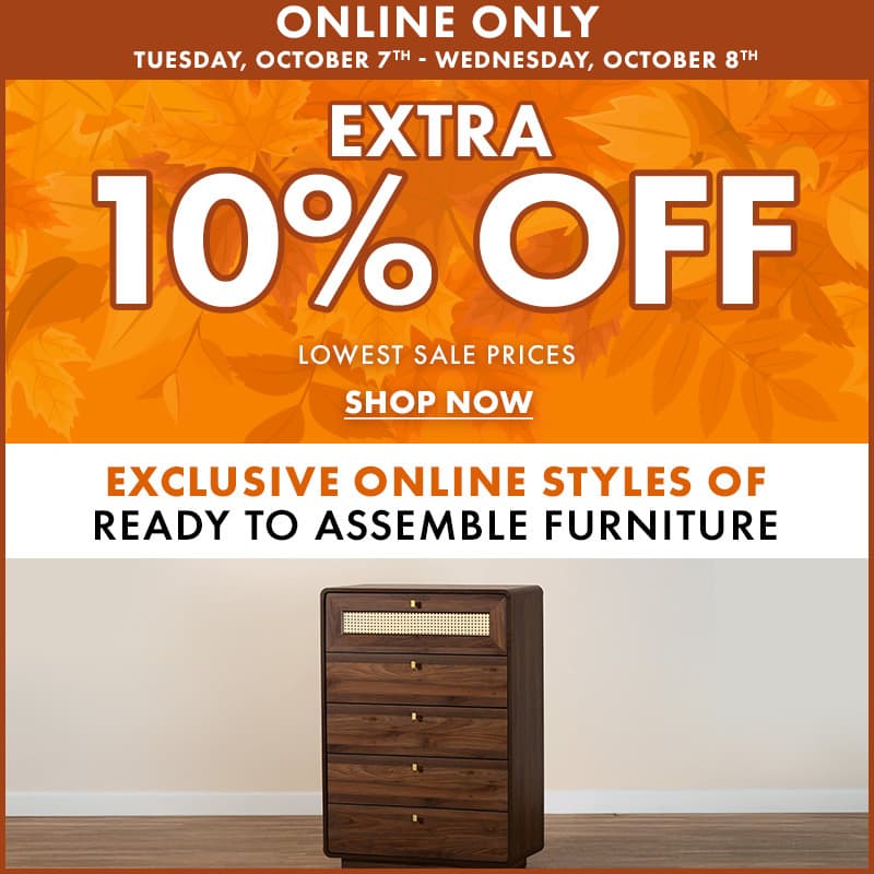Extra 10% Off Online Only Styles of Ready To Assemble Furniture