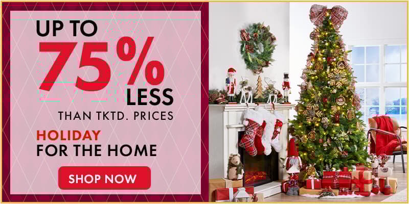 Up to 75% LESS our Holiday Clearance 