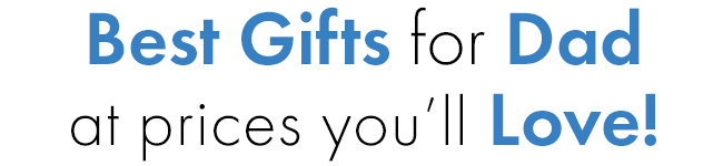 Best Gifts for Dad at prices you'll Love!