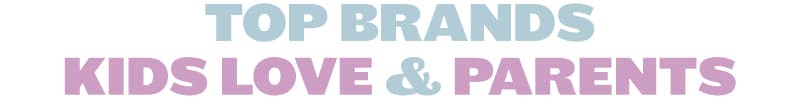 Top Brands Kids Love & Parents Trust