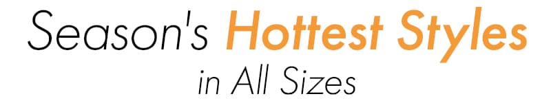 Season's Hottest Styles in All Sizes