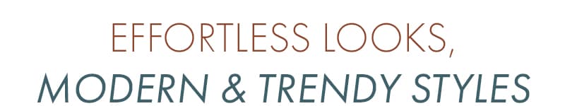 Effortless Looks, Modern & Trendy Styles