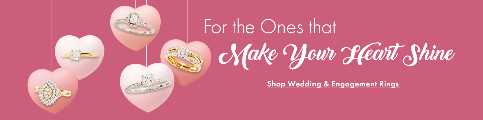 For the Ones that make your Heart Shine
Shop Wedding & Engagement Rings