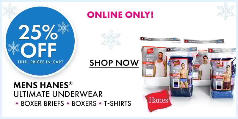 ONLINE ONLY 
25% Off tktd prices in-cart
Mens HANES® Ultimate Underwear •BRIEFS •BOXER BRIEFS •BOXERS •T-SHIRTS
