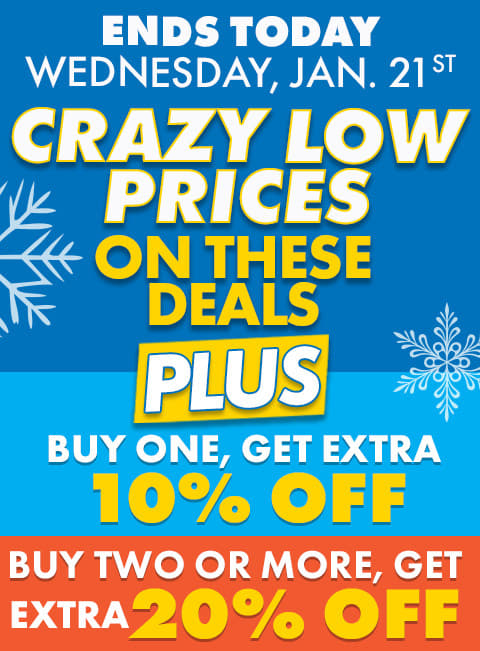 Now Through Wednesday, January 21st
CRAZY LOW PRICES!
Plus, EXTRA SAVINGS On These BIG DEALS
BUY 1, Get Extra 10% OFF
Buy 2 Or More, Get Extra 20% OFF
Shop Now
