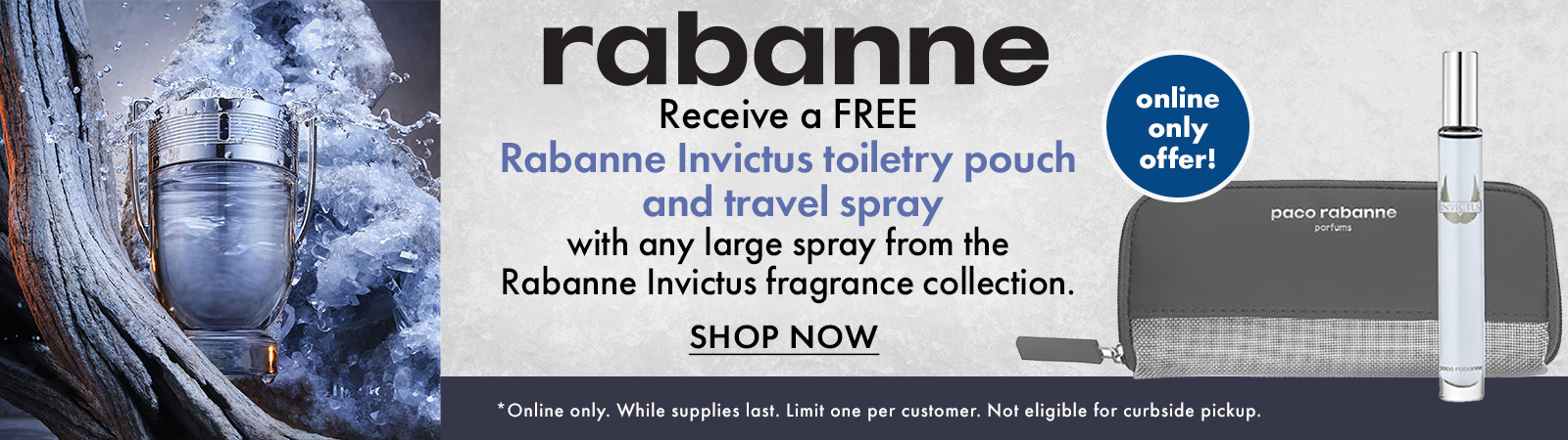 Online Only Offer! FREE Toiletry Pouch & Travel Spray with any large spray purchase from the Rabanne Invictus fragrance collection.