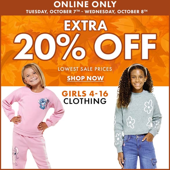 Online Only Tuesday, October 7th - Wednesday, October 8th
Extra 20% Off lowest sale prices
Girls 4-16 Clothing
Shop Now