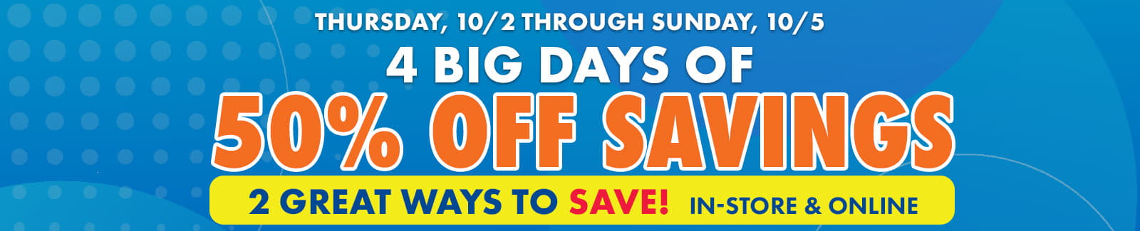 4 Big Days of 50% off Savings