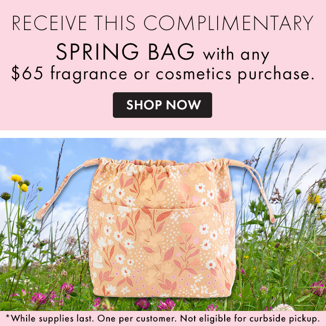 Complimentary Spring Bag with any $65 fragrance or cosmetics purchase