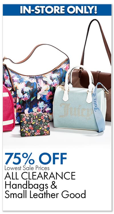 IN-STORE ONLY 75% Off Lowest Sale Prices  ALL CLEARANCE Handbags & Small Leather Good