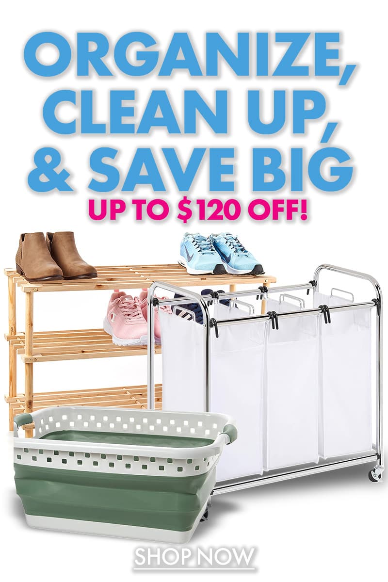 ORGANIZE, CLEAN UP, & SAVE BIG UP TO $120 OFF!