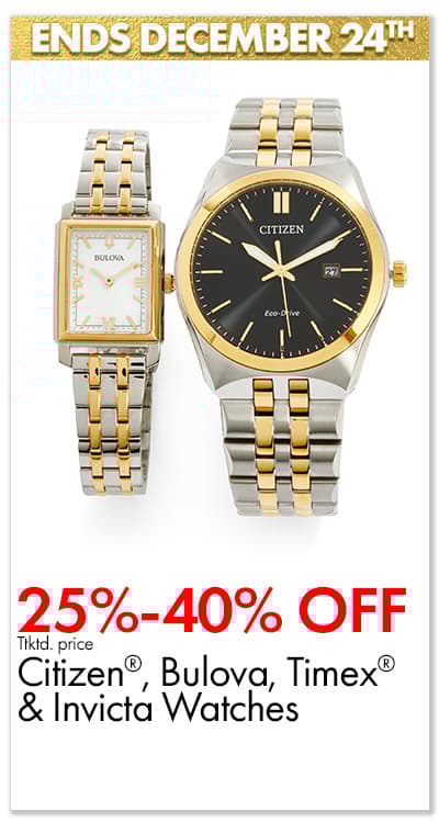 ENDS 12/24 25%-40% Citizen®, Bulova, Timex ® & Invicta Watches
