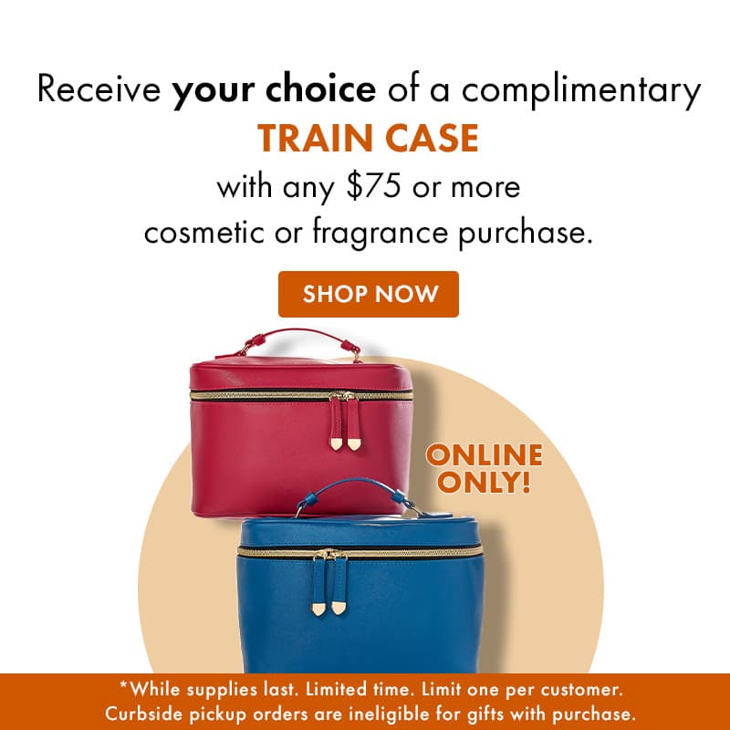 Receive your choice of complimentary train case with any $75 or more cosmetic or fragrance purchase.