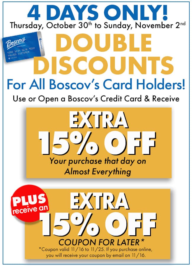 4 Days, Double Discounts! Extra 15% off when you use your Boscov's credit card with code: SPOOKYSALE15
