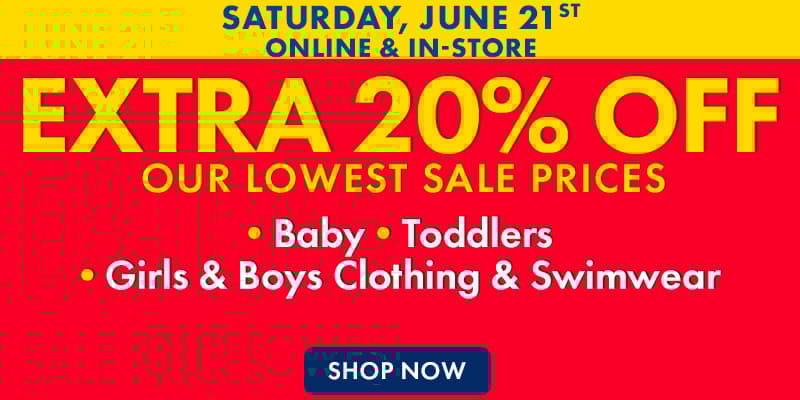 Saturday, June 21st Online & In-Store
Greatest One Day Sale
Extra 20% Off our lowest sale prices
Baby, Toddler, Girls & Boys Clothing & Swimwear
Shop Now