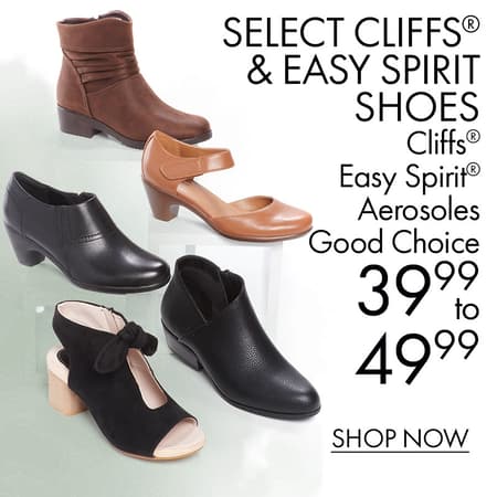 Select CLIFFS® & EASY SPIRIT Shoes •CLIFFS® •EASY SPIRIT •AEROSOLES •GOOD CHOICE $39.99 to $49.99